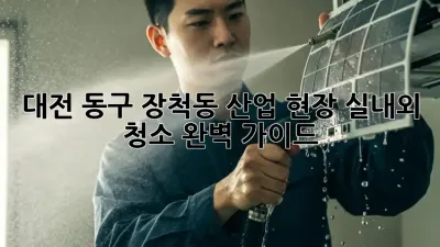 대전 동구 장척동 산업 현장 실내외 청소 완벽 가이드