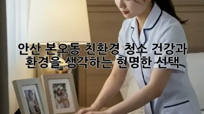 안산 본오동 친환경 청소: 건강과 환경을 생각하는 현명한 선택